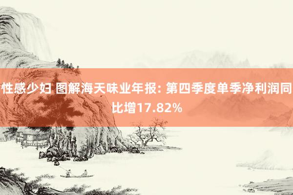 性感少妇 图解海天味业年报: 第四季度单季净利润同比增17.82%