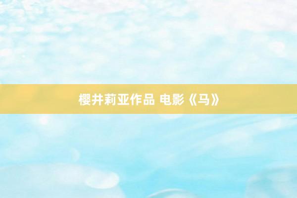 樱井莉亚作品 电影《马》
