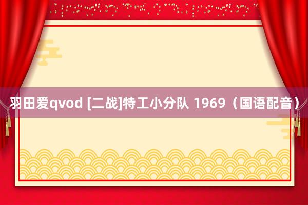 羽田爱qvod [二战]特工小分队 1969（国语配音）